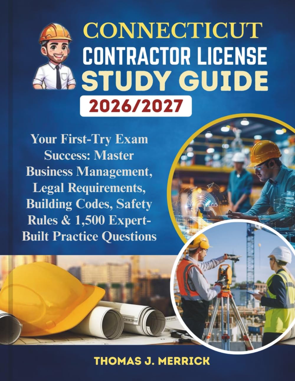 Connecticut Contractor License Study Guide 2026/2027: Your First-Try Exam Success: Master Business Management, Legal Requirements, Building Codes, Safety Rules & 1,500 Expert-Built Practice Questions