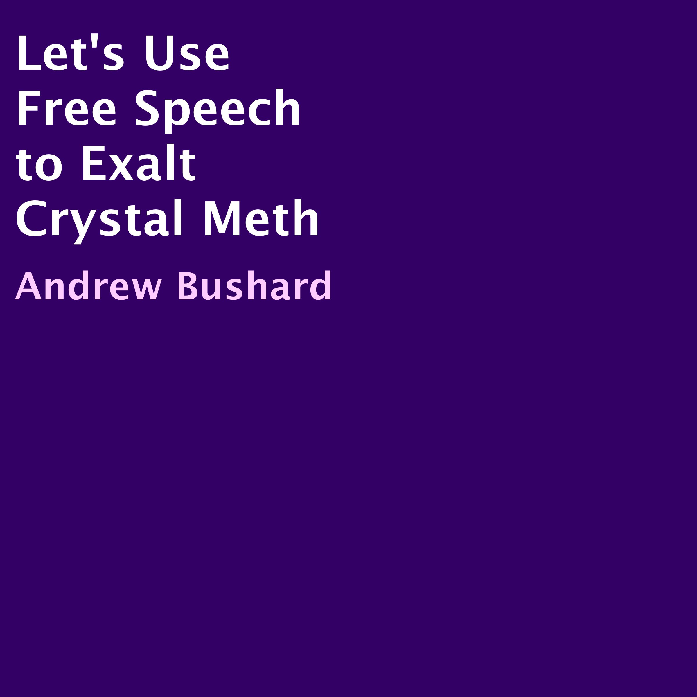Let's Use Free Speech to Exalt Crystal Meth