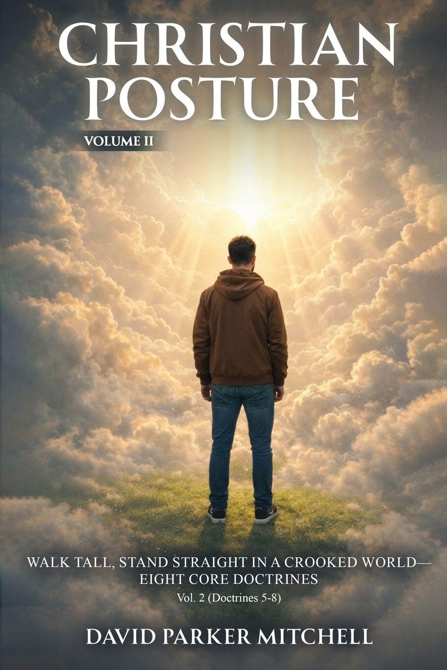 Christian Posture: Walk Tall, Stand Straight in a Crooked World - Core Doctrines: Vol. 2 (Doctrines 5-8)