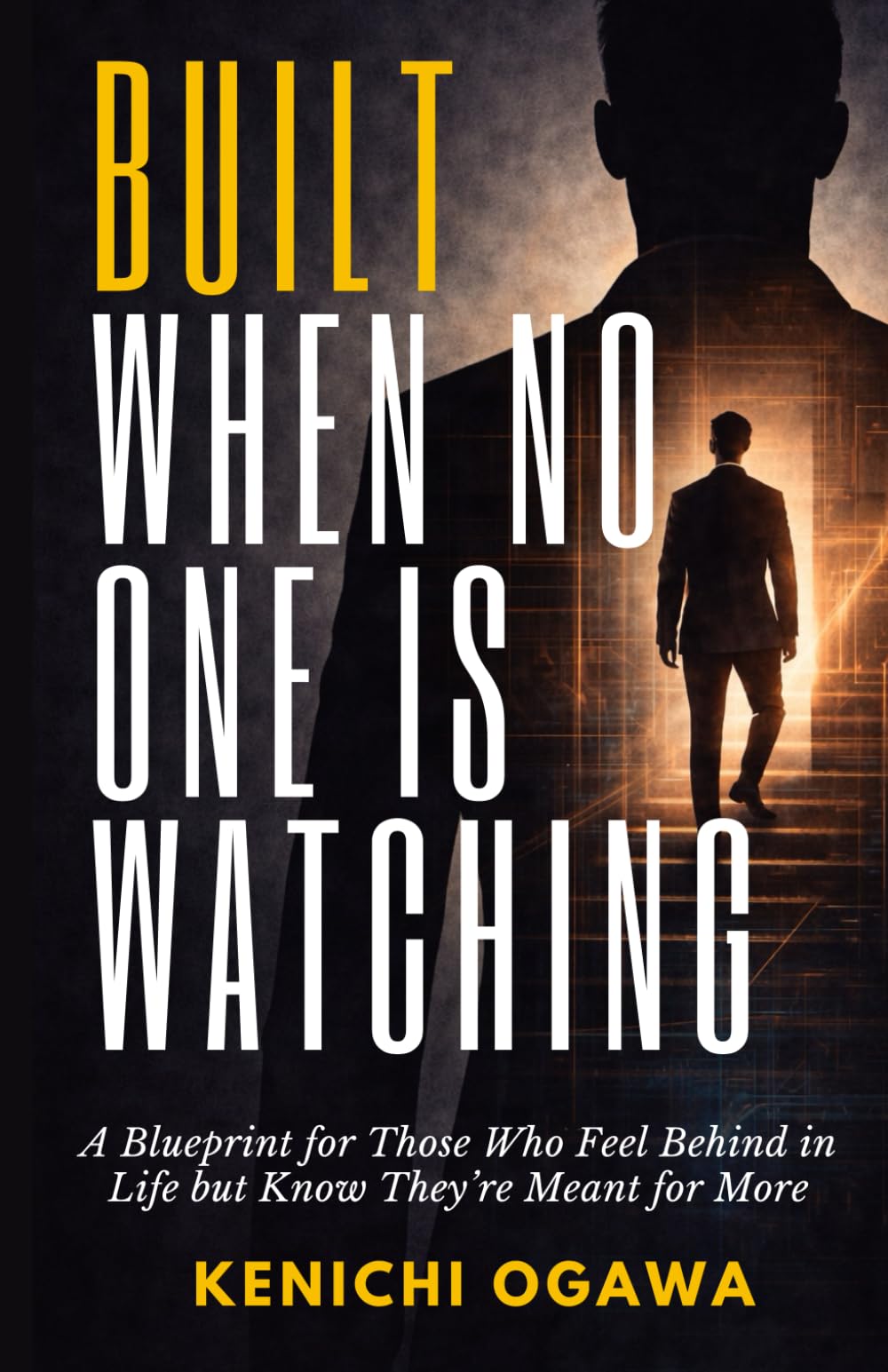 Built When No One Is Watching: A Blueprint for Those Who Feel Behind in Life but Know They’re Meant for More