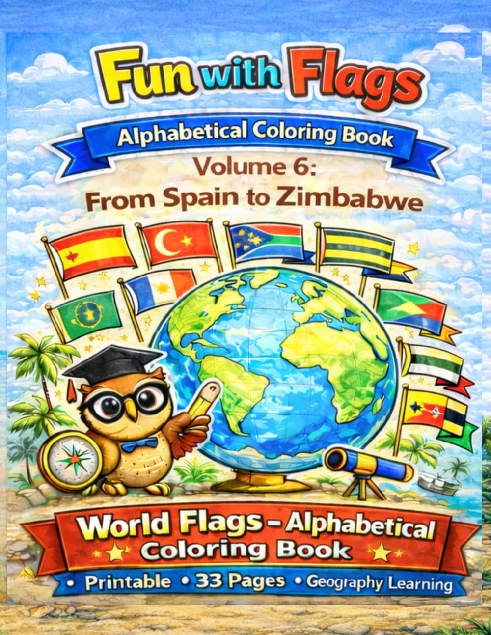 Fun with Flags – Alphabetical Coloring Book Volume 6: From Spain to Zimbabwe: 33 World Flags to Color and Learn Geography