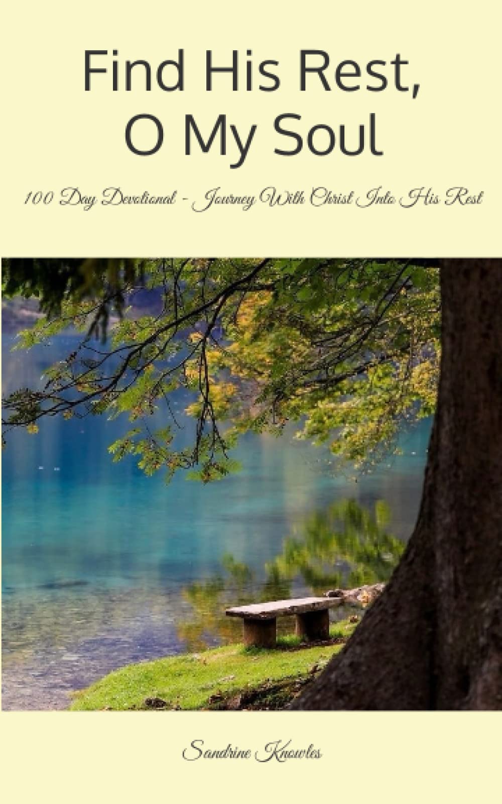 Find His Rest, O My Soul: A 100 Day Devotional - Take A Journey With Christ Into The Rest He Has Prepared For You