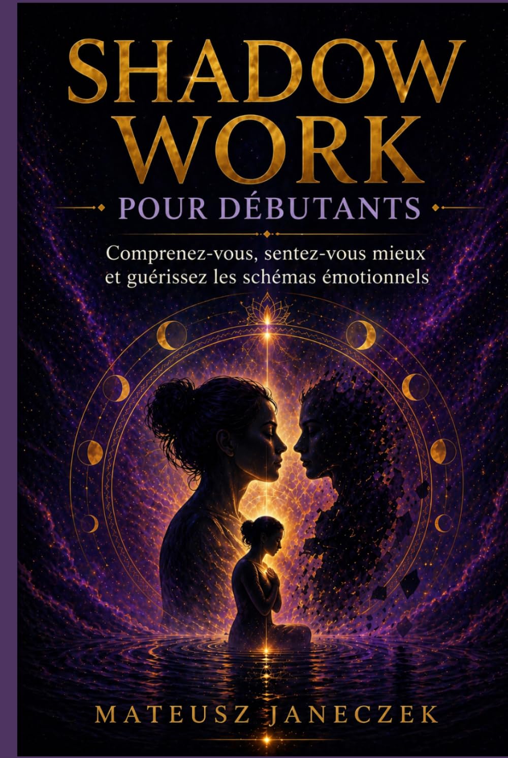 Shadow Work pour Débutants – Comprenez-vous, sentez-vous mieux et guérissez les schémas émotionnels