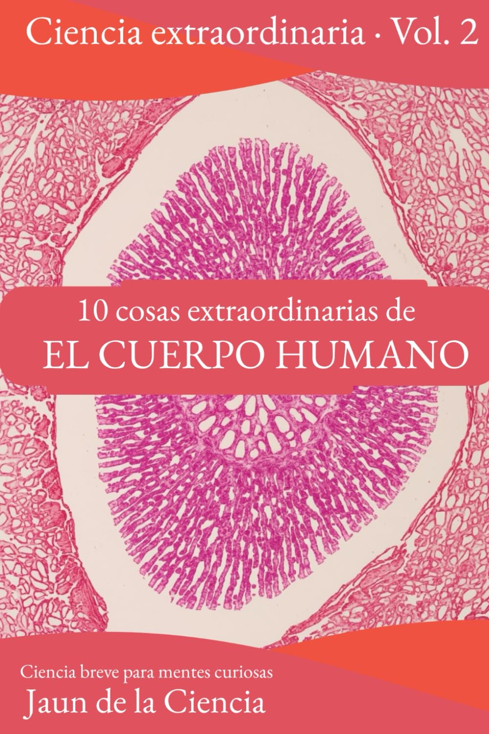 10 cosas extraordinarias del Cuerpo Humano: Ciencia breve para mentes curiosas: Asombro, mecanismo y límites de la máquina en la que vives (10 Cosas ... Ciencia: Universo, Cerebro, Genética y Más)