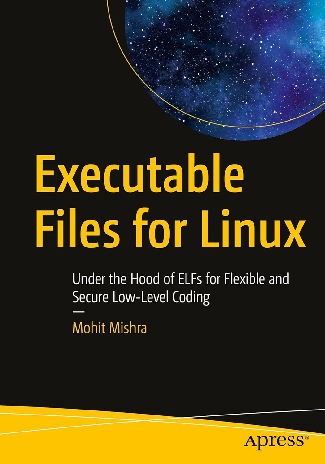 Executable Files for Linux: Under the Hood of ELFs for Flexible and Secure Low-Level Coding      First Edition