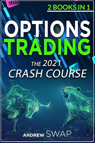 OPTIONS TRADING: The 2021 CRASH COURSE (2 books in 1): The Comprehensive Guide for Beginners To Learn Options Trading and The Best Strategies, Including a Day Trading and Swing Trading Bonus Chapters