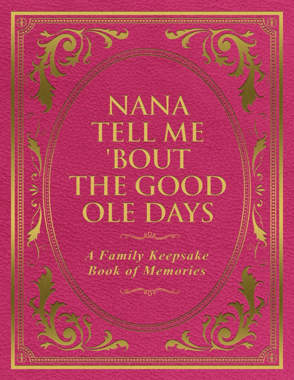 Nana Tell Me 'Bout the Good Ole Days: A Family Keepsake Book of Memories