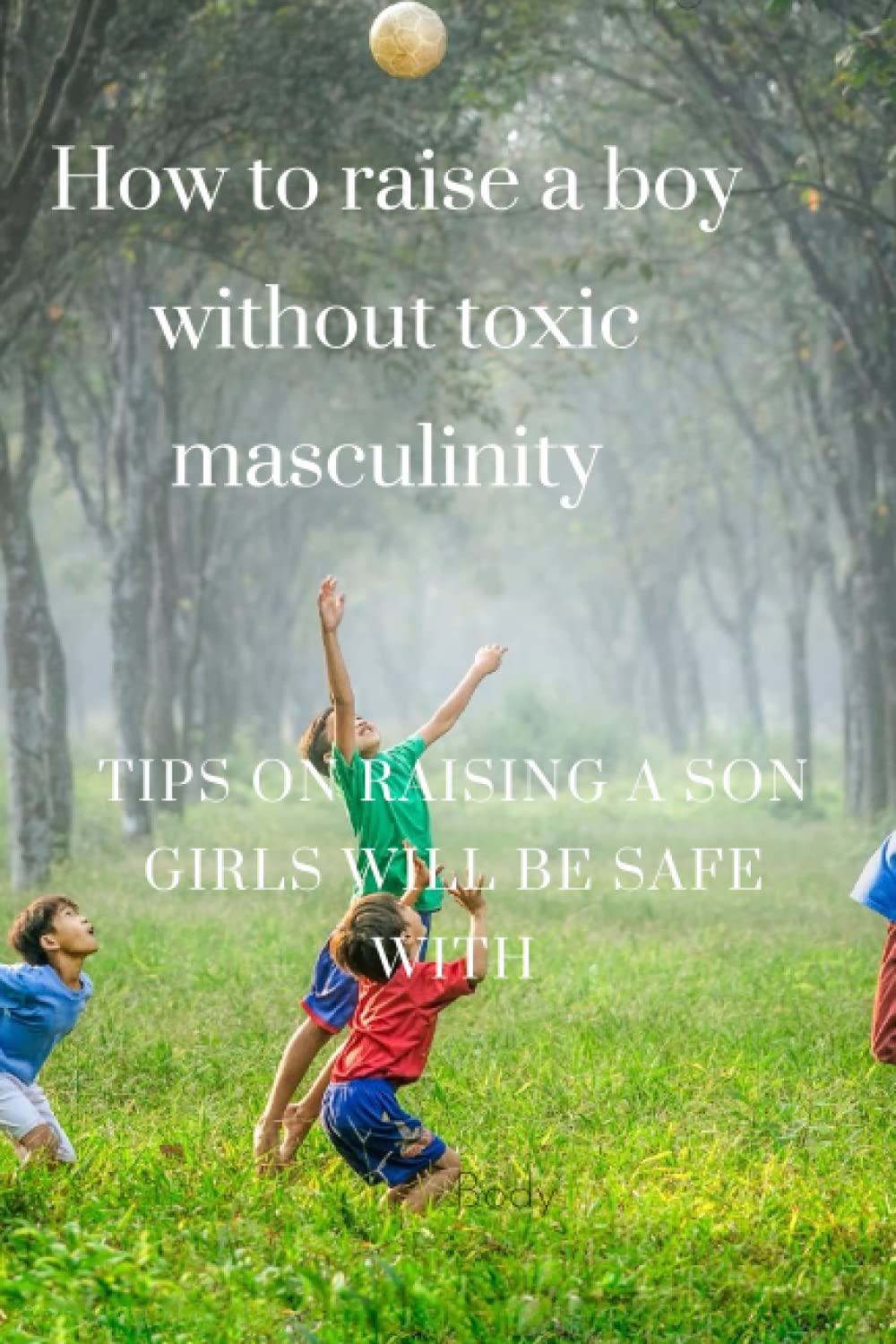 How to raise a boy without toxic masculinity: Tips on raising a son girls will be safe with