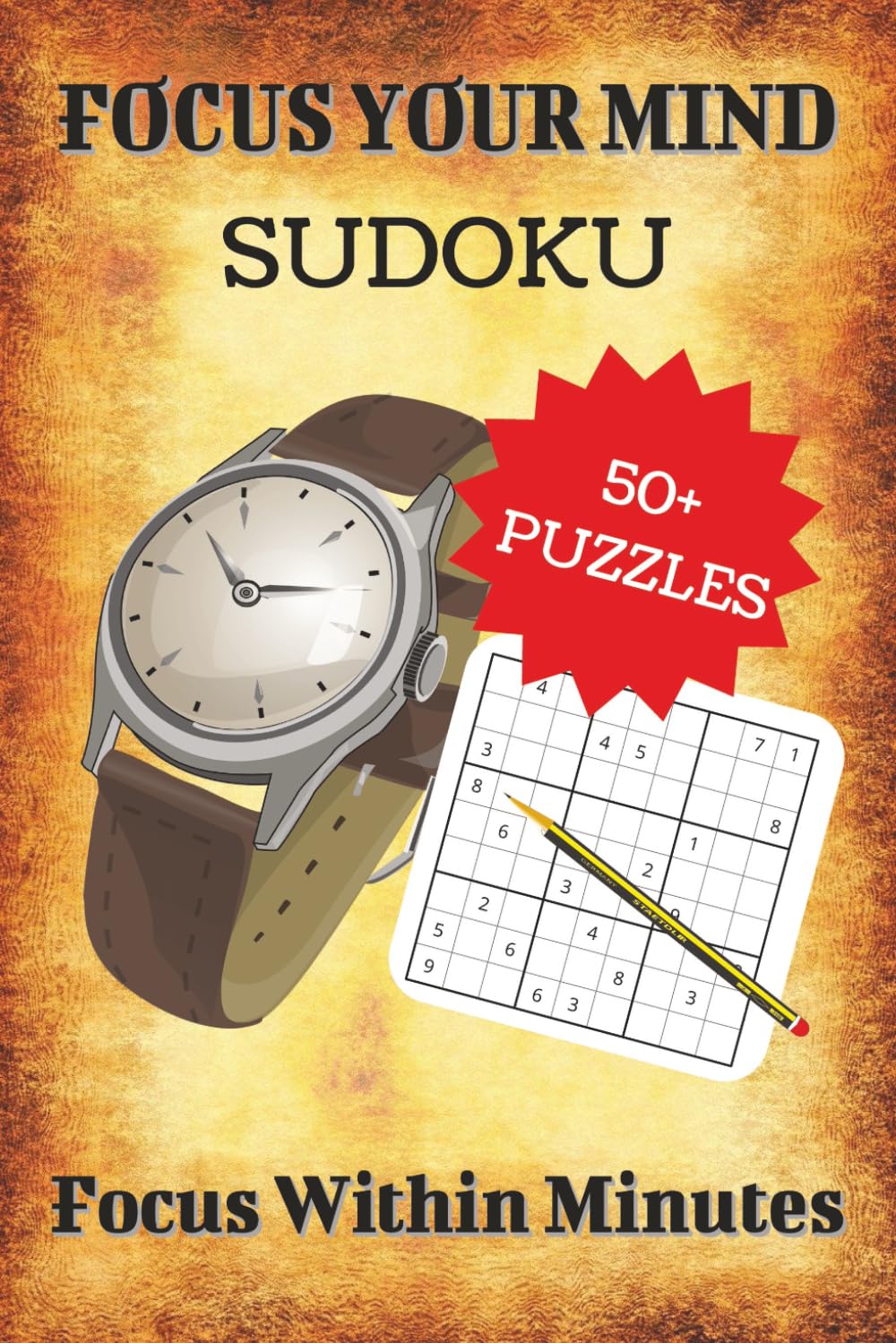 Focus Your Mind Sudoku Puzzle Book: Sudoku Puzzles for Focusing Your Mind | Help Calm the Mind, Relax, and Focus | 6x9 Inches, 110 Pages | 50+ Puzzles | Solutions Included