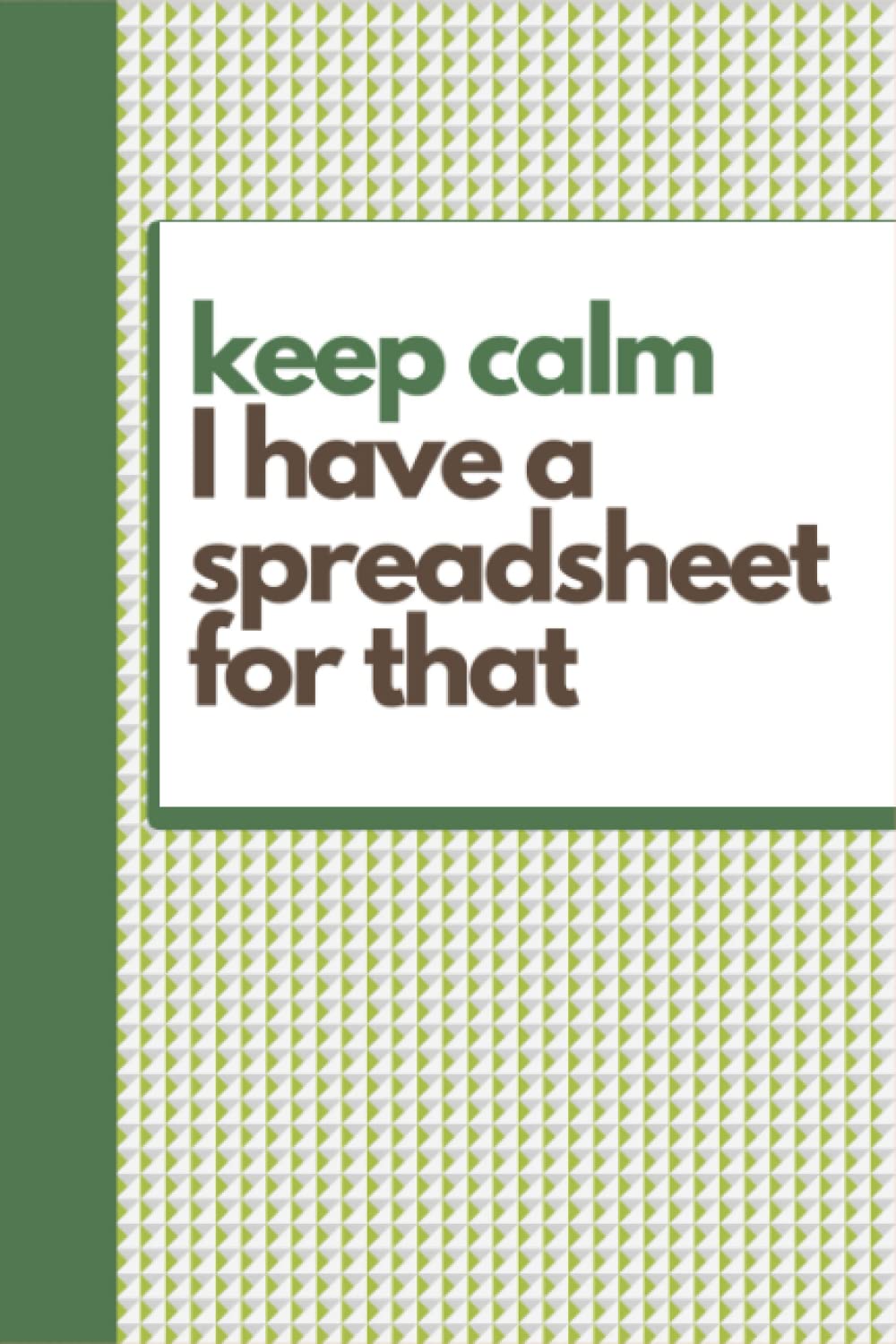 Keep Calm I Have a Spreadsheet for That: Funny Gag Notebook Wide Ruled Lined Journal 6x9 Inch, 120 pages, Funny Office Gag Gifts for Men and Women.