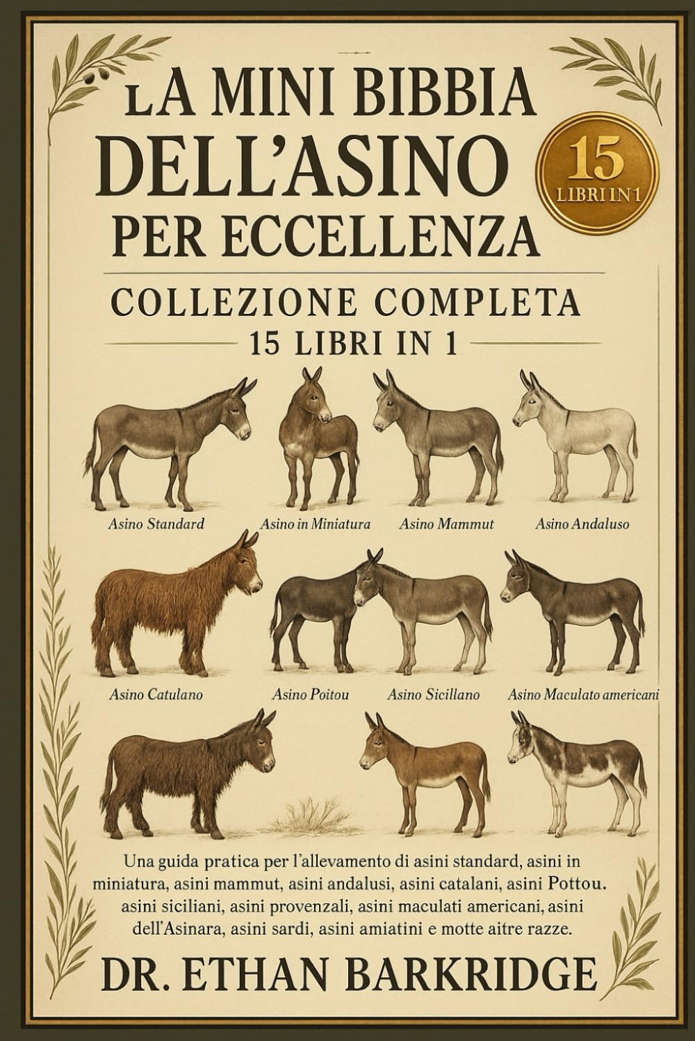 La Mini Bibbia Dell'asino Per Eccellenza: Collezione Completa — 15 Libri In 1: Una guida pratica per l'allevamento di asini standard, asini in ... asini andalusi, asini catalani, asini Poitou