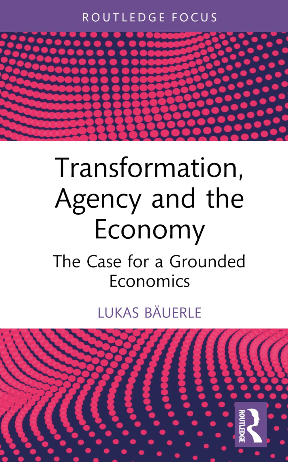 Transformation, Agency and the Economy: The Case for a Grounded Economics (Economics and Humanities)