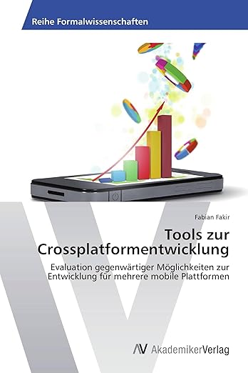 Tools zur Crossplatformentwicklung: Evaluation gegenwärtiger Möglichkeiten zur Entwicklung für mehrere mobile Plattformen (German Edition)