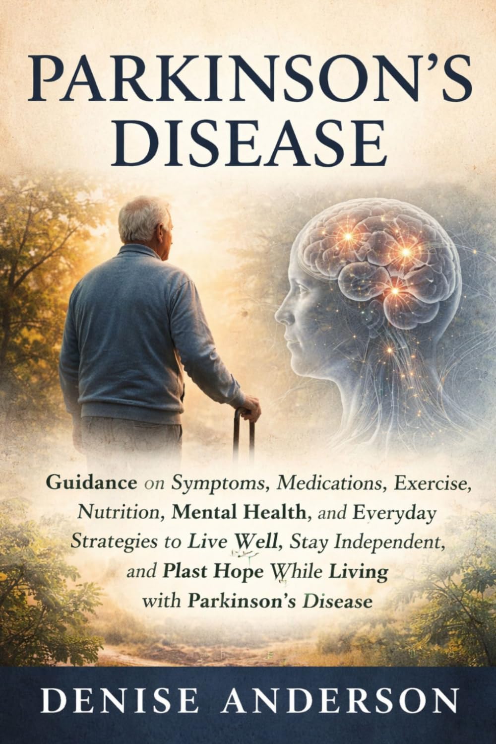 Parkinson’s: Guidance on Symptoms, Medications, Exercise, Nutrition, Mental Health, and Everyday Strategies to Live Well, Stay Independent, and Find Hope While Living with Parkinson's Disease"