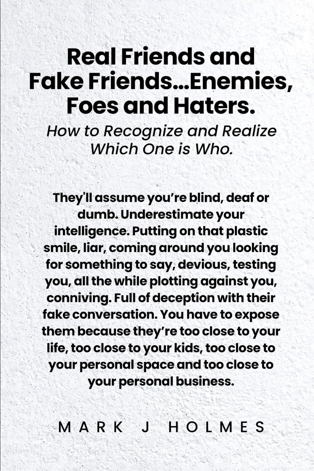 Real Friends and Fake Friends Enemies, Foes and Haters: How To Recognize and Realize Which One Is Who.