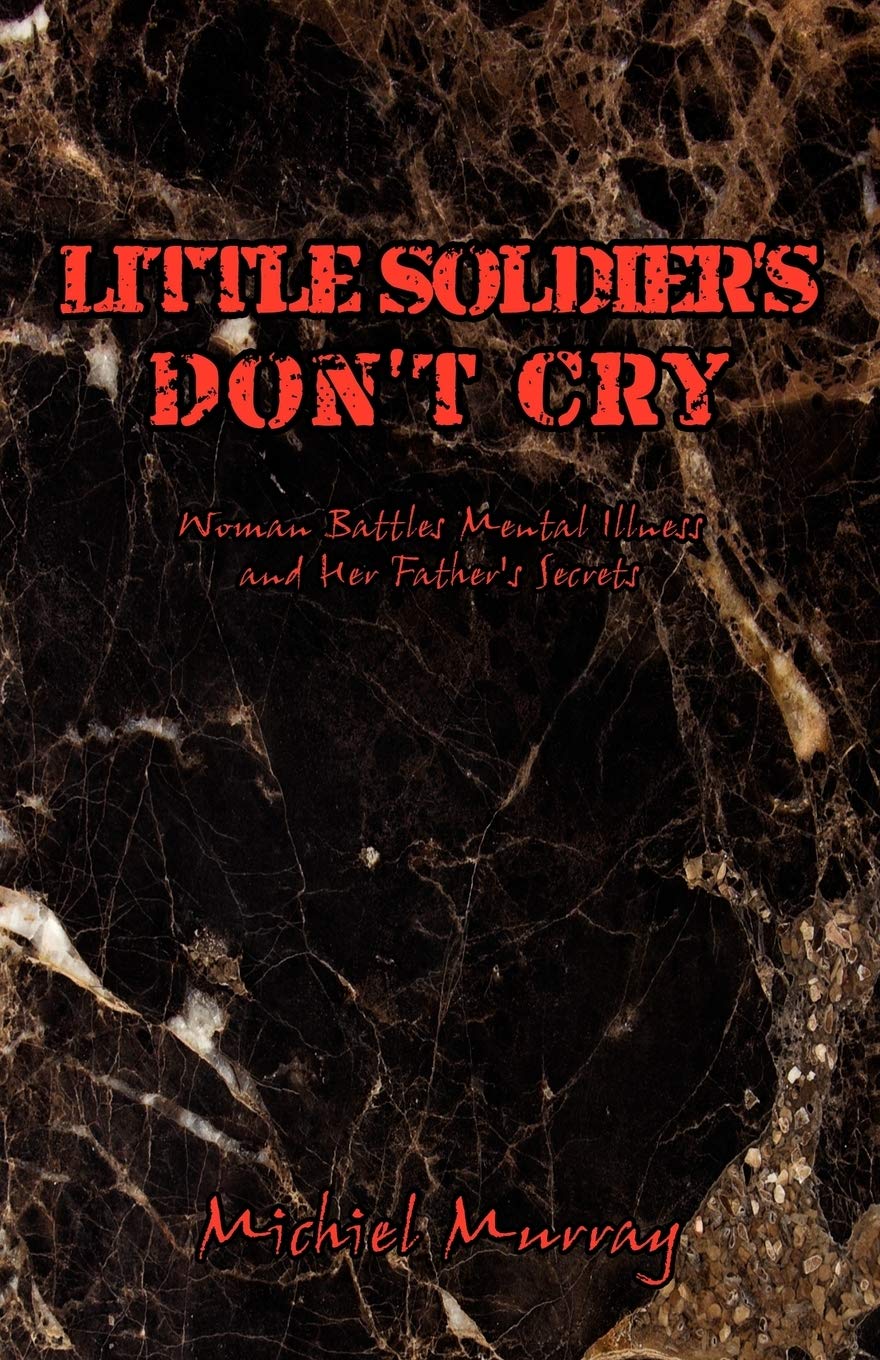 Little Soldier's Don't Cry: Woman Battles Mental Illness and Her Father's Secrets