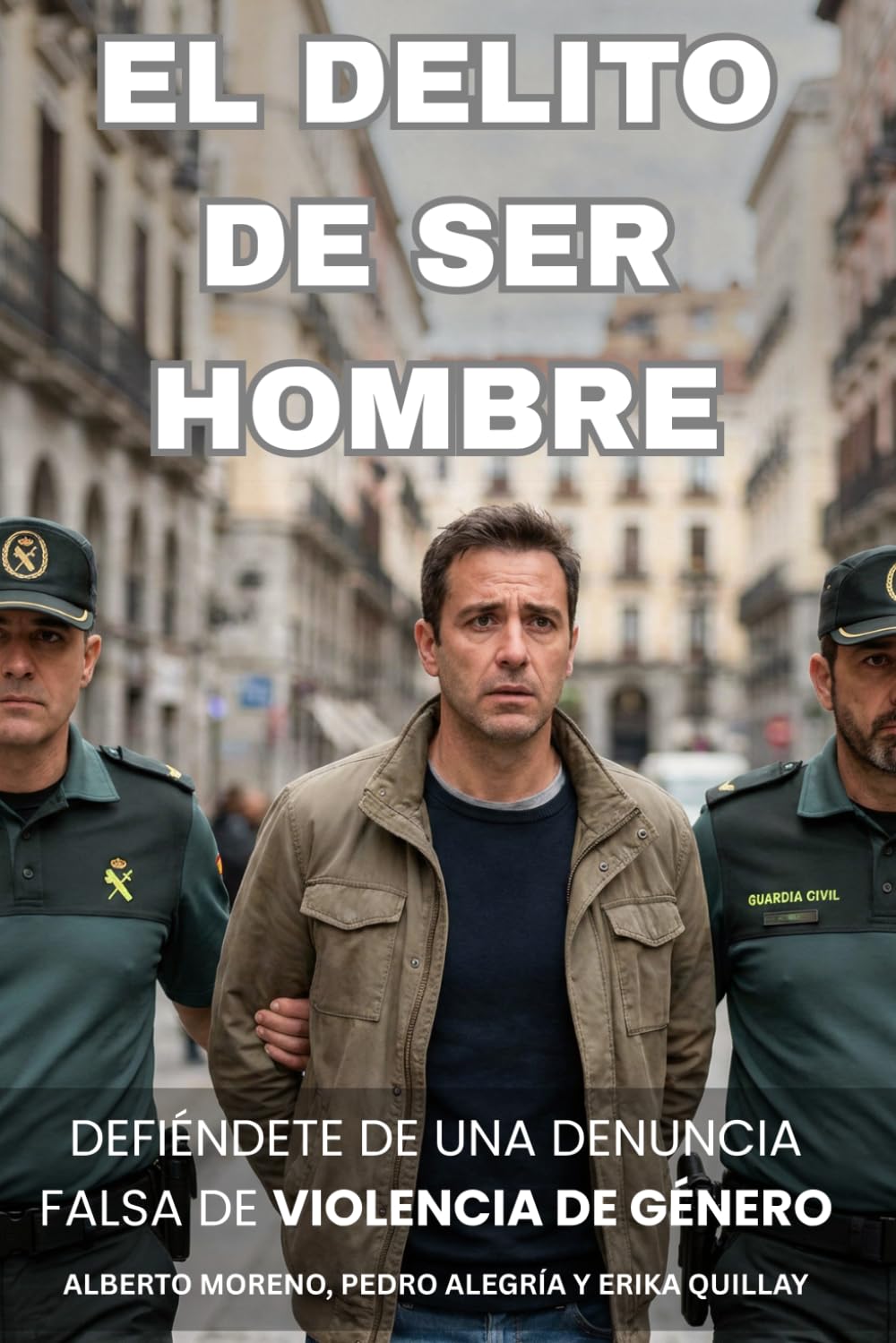 El delito de ser hombre: Guía completa para defenderte de una denuncia falsa de violencia de género
