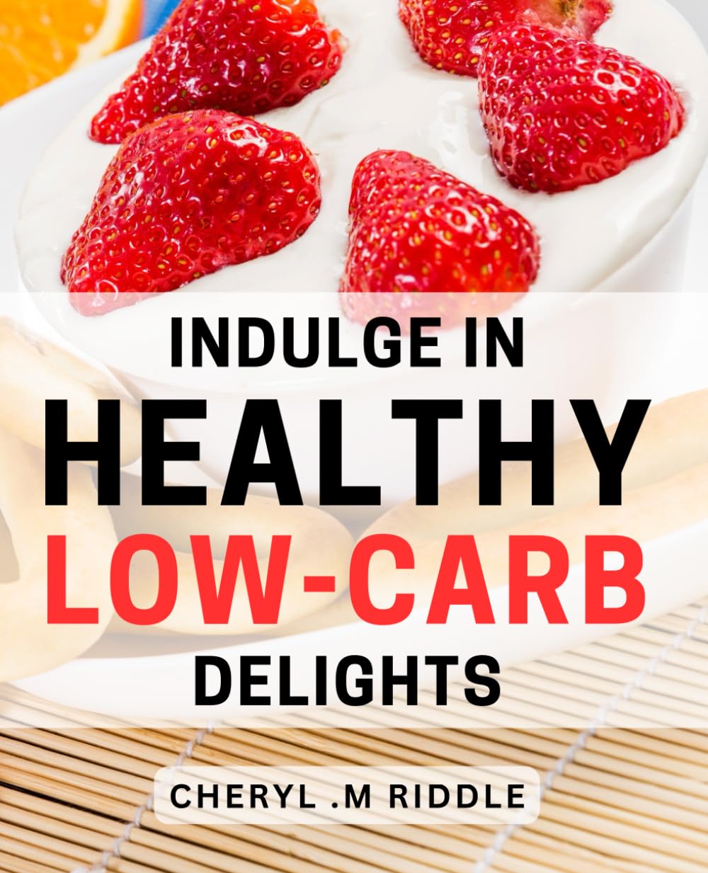 Indulge in Healthy Low-Carb Delights.: Discover Scrumptious Low-carb Recipes for a Healthier You - Indulge in guilt-free satisfaction every day.