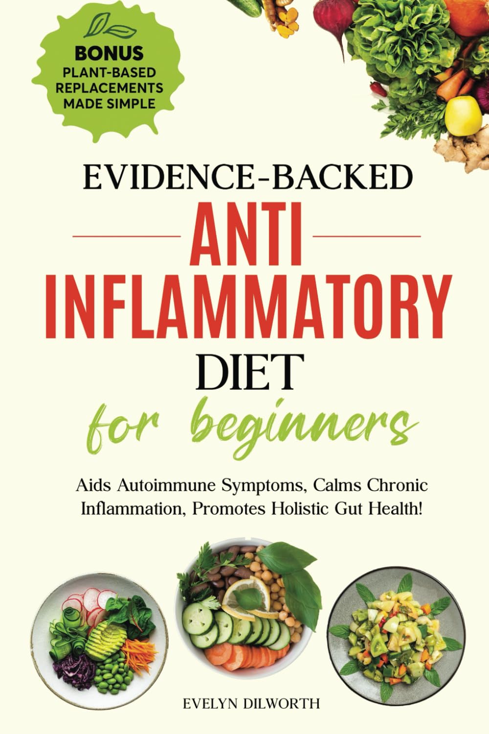 EVIDENCE-BACKED ANTI-IFLAMMATORY DIET FOR BEGINNERS.: Aids Autoimmune Symptoms, Calms Chronic Inflammation, Promotes Holistic Gut Health!