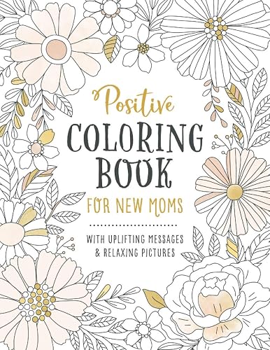 Positive Coloring Book for New Moms: Inspirational Coloring Book for Mothers with Uplifting Quotes and Affirmations for Mother’s Day Gift