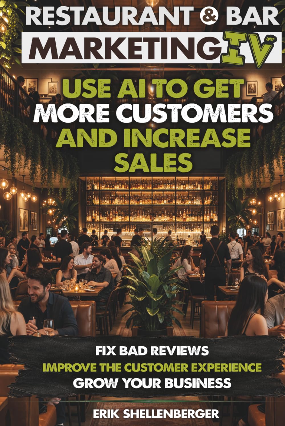 Restaurant & Bar Marketing IV: How Restaurant & Bar Owners Use AI to Get More Customers, Increase Sales, Improve Reviews & Grow Their Business