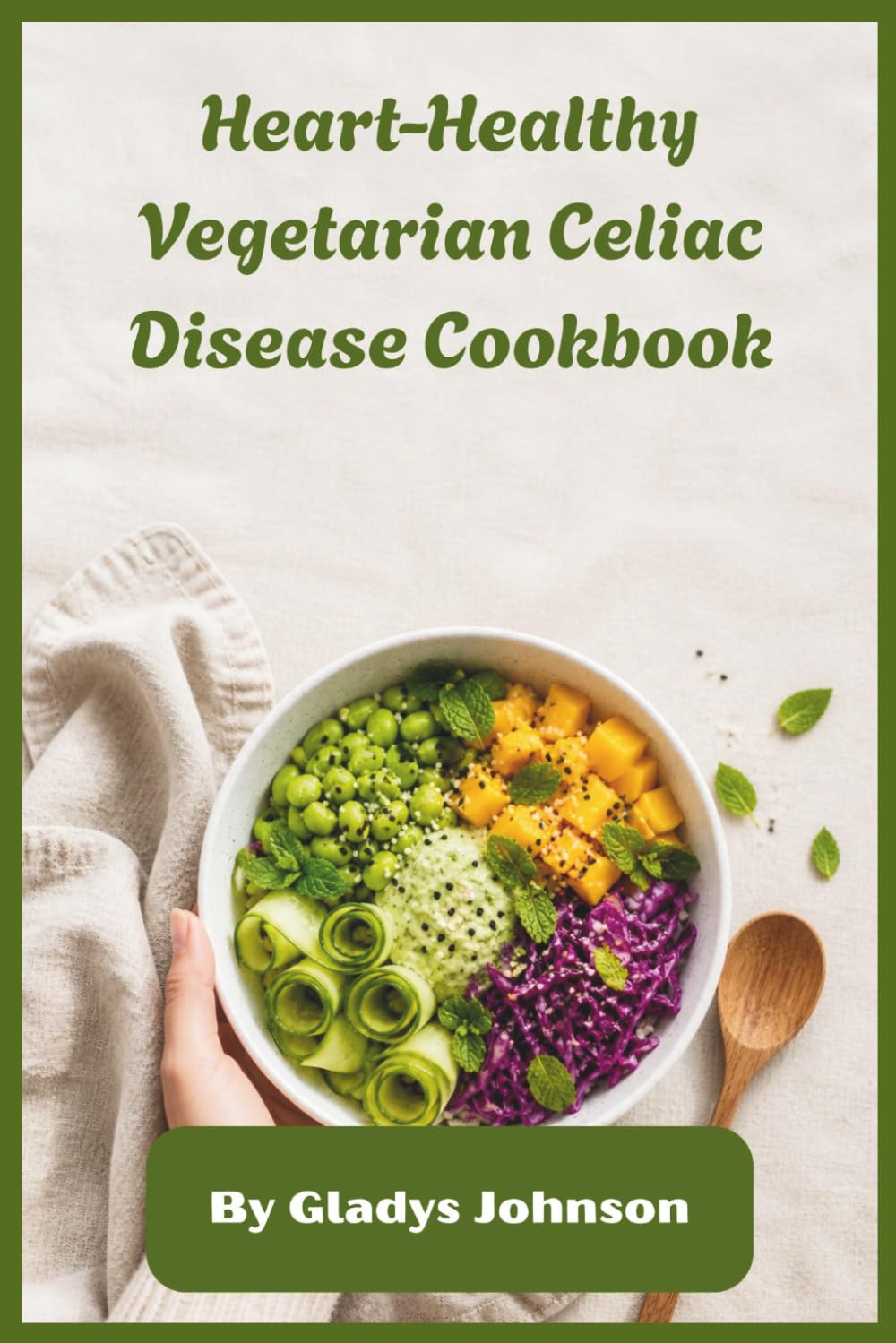 Heart-Healthy Vegetarian Celiac Disease Cookbook: Gluten-Free Plant-Based Recipes for Cardiovascular Wellness and Gentle Digestion, Featuring Simple Everyday Meals for Balanced Living