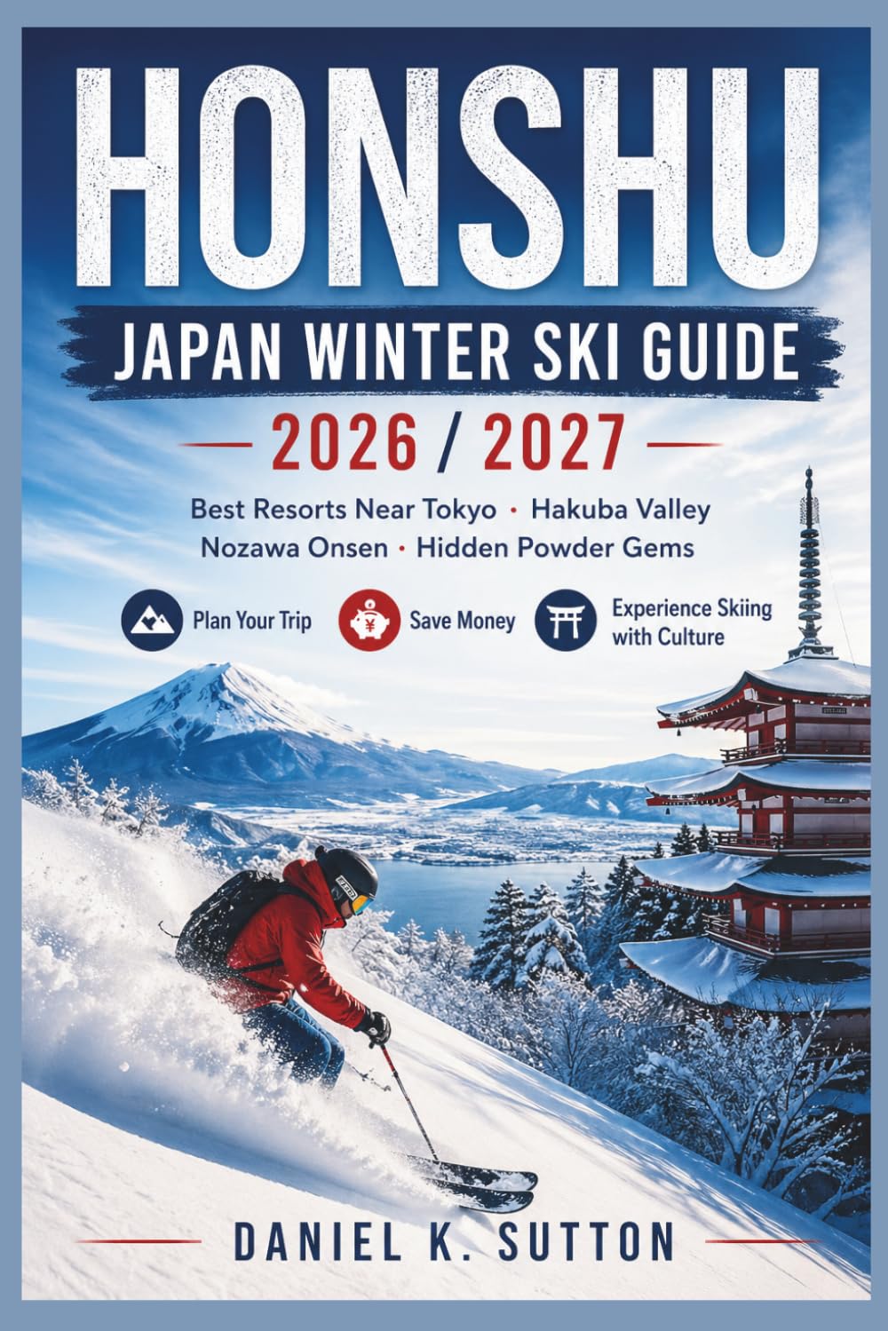 Honshu Japan Winter Ski Guide 2026/2027: Best Resorts Near Tokyo, Hakuba Valley, Nozawa Onsen & Hidden Powder Gems—Plan Your Trip, Save Money & ... with Culture (Smart Skiers Travel Guides)