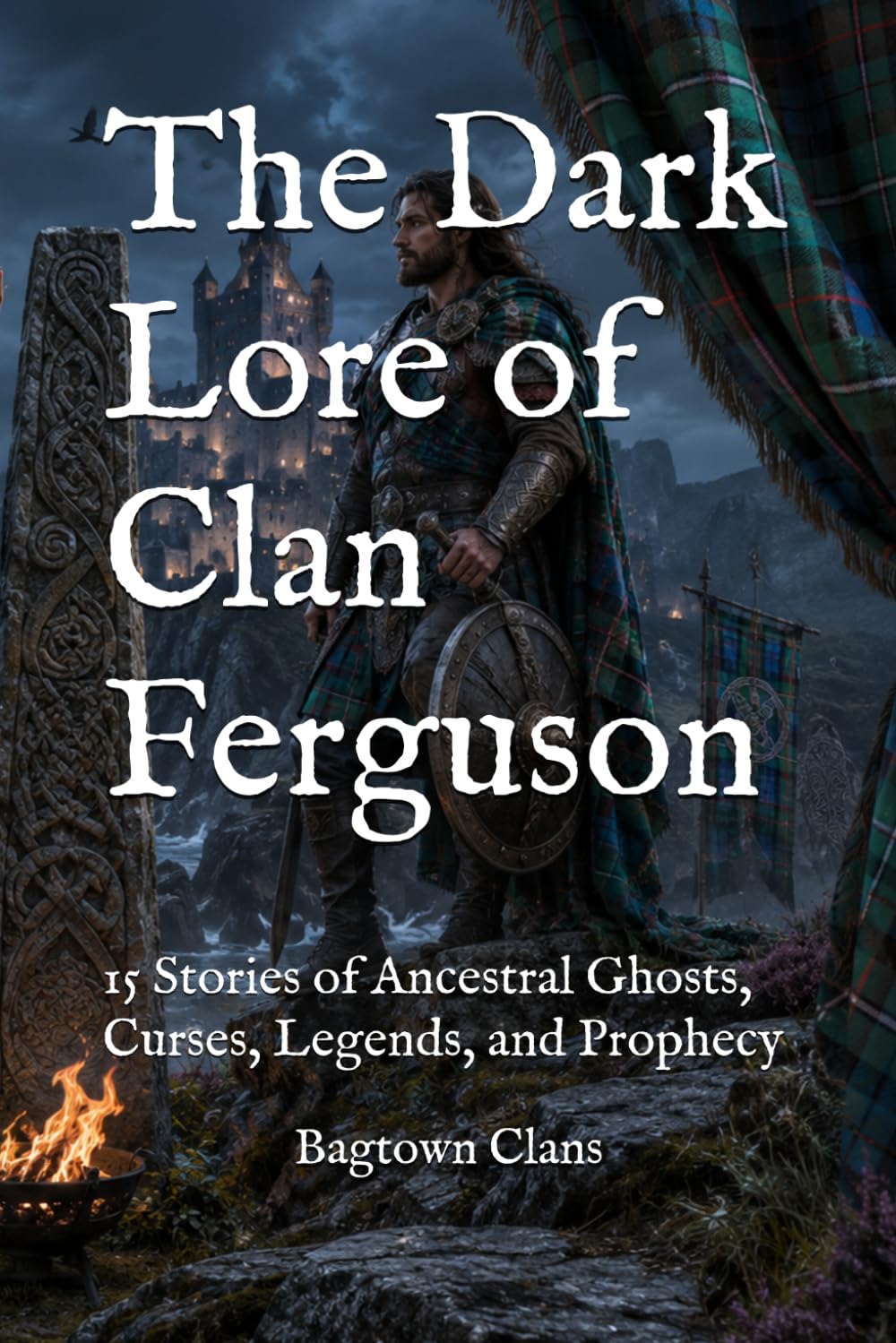 The Dark Lore of Clan Ferguson: 15 Stories of Ancestral Ghosts, Curses, Legends, and Prophecy (The Dark Lore of Scottish Clans)