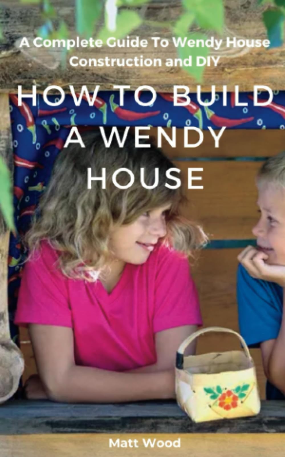 How To Build A Wendy House: A Complete Guide To Wendy House Construction and DIY