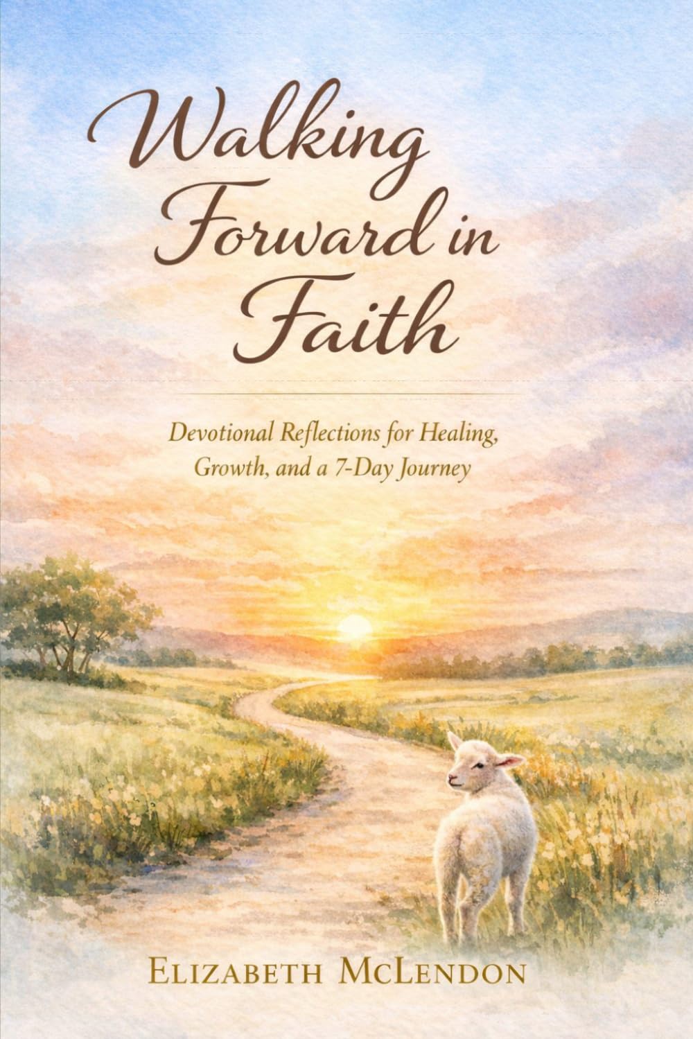 Walking Forward in Faith: Devotional Reflections for Healing, Growth, and a 7-Day Journey