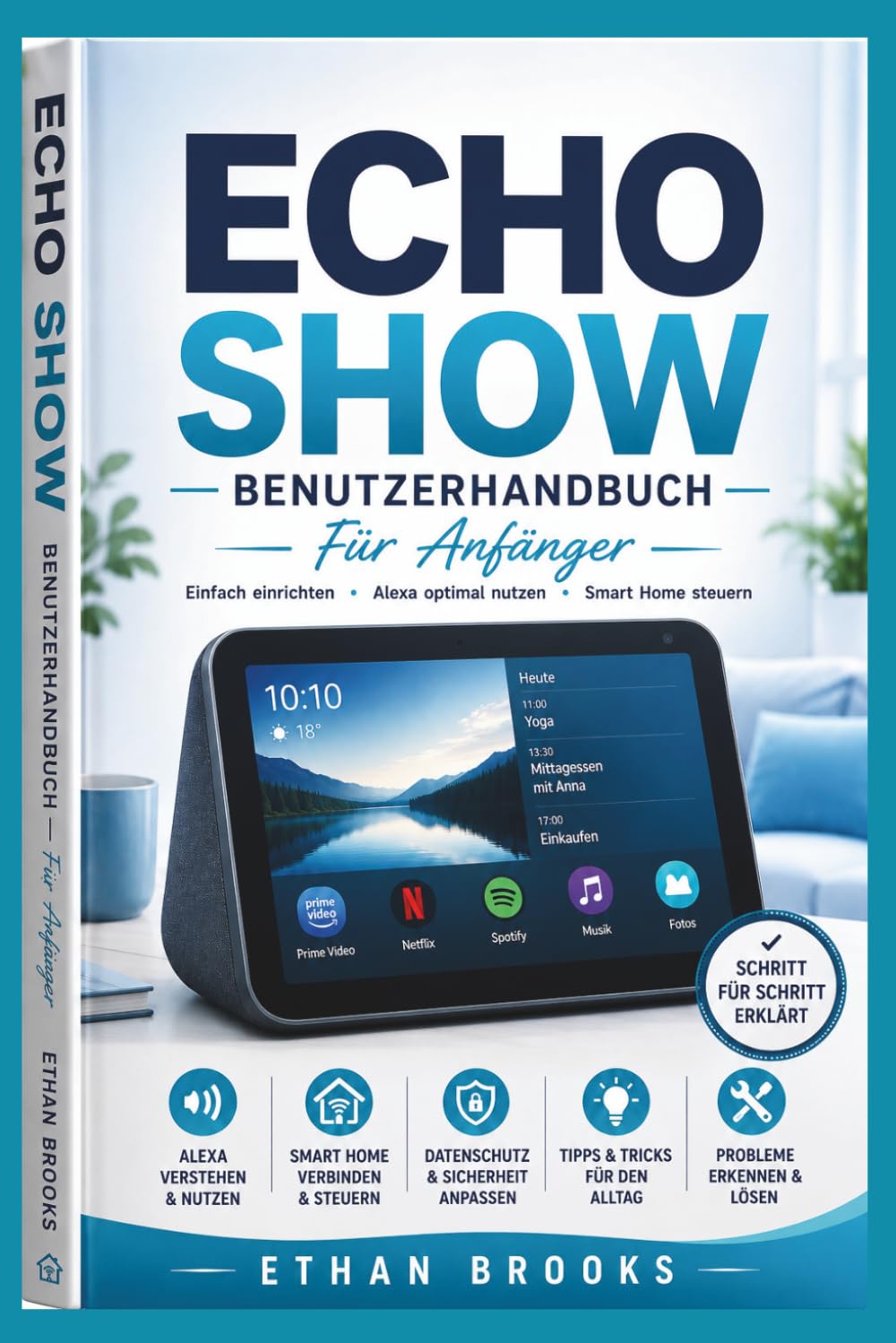 Echo Show Benutzerhandbuch für Anfänger: Eine einfache Schritt-für-Schritt-Anleitung zur Einrichtung, täglichen Nutzung, Alexa-Funktionen, Smart-Home-Steuerung, Datenschutz und Fehlerbehebung