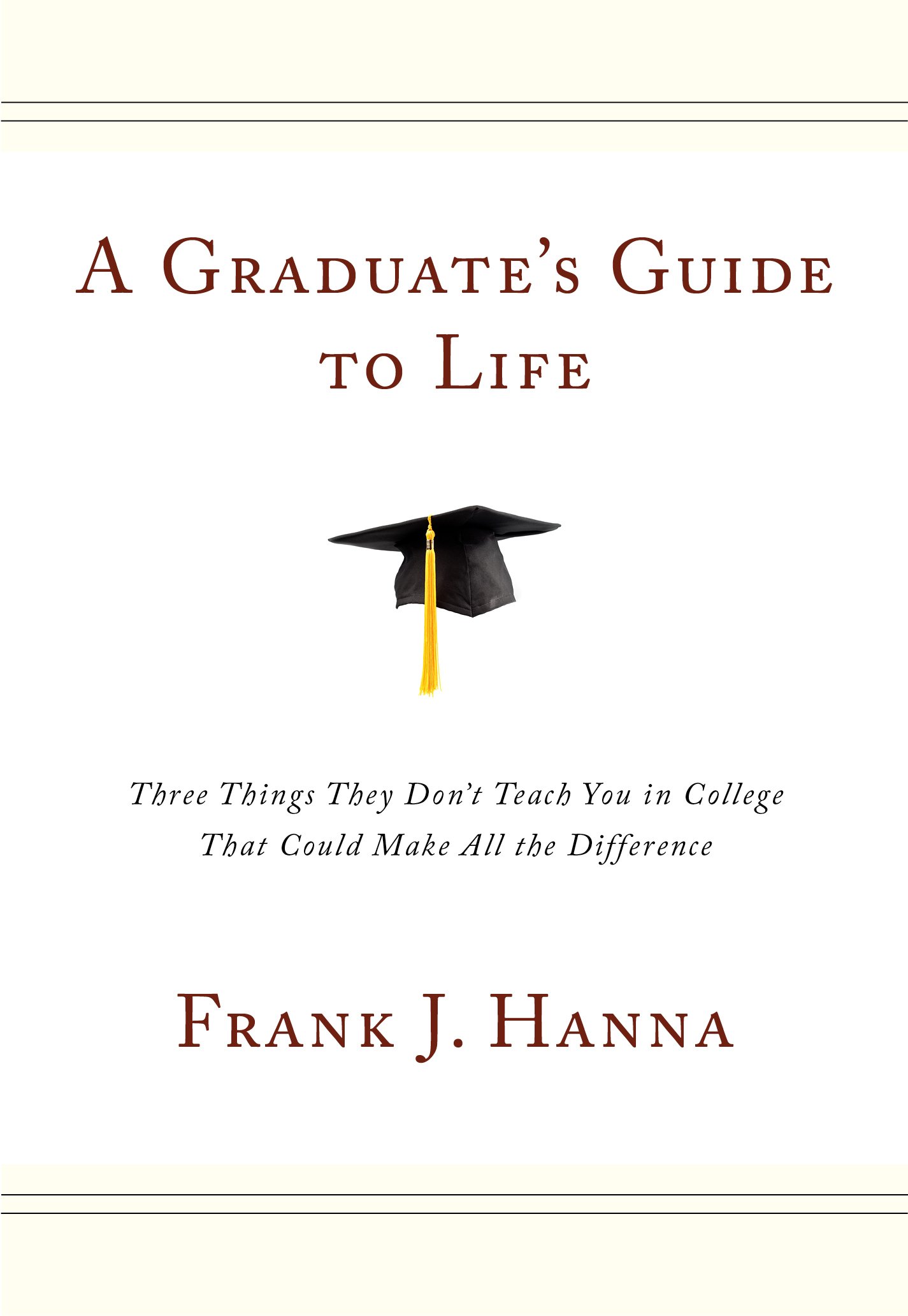 A Graduate's Guide to Life: Three Things They Don't Teach You in College That Could Make All the Difference