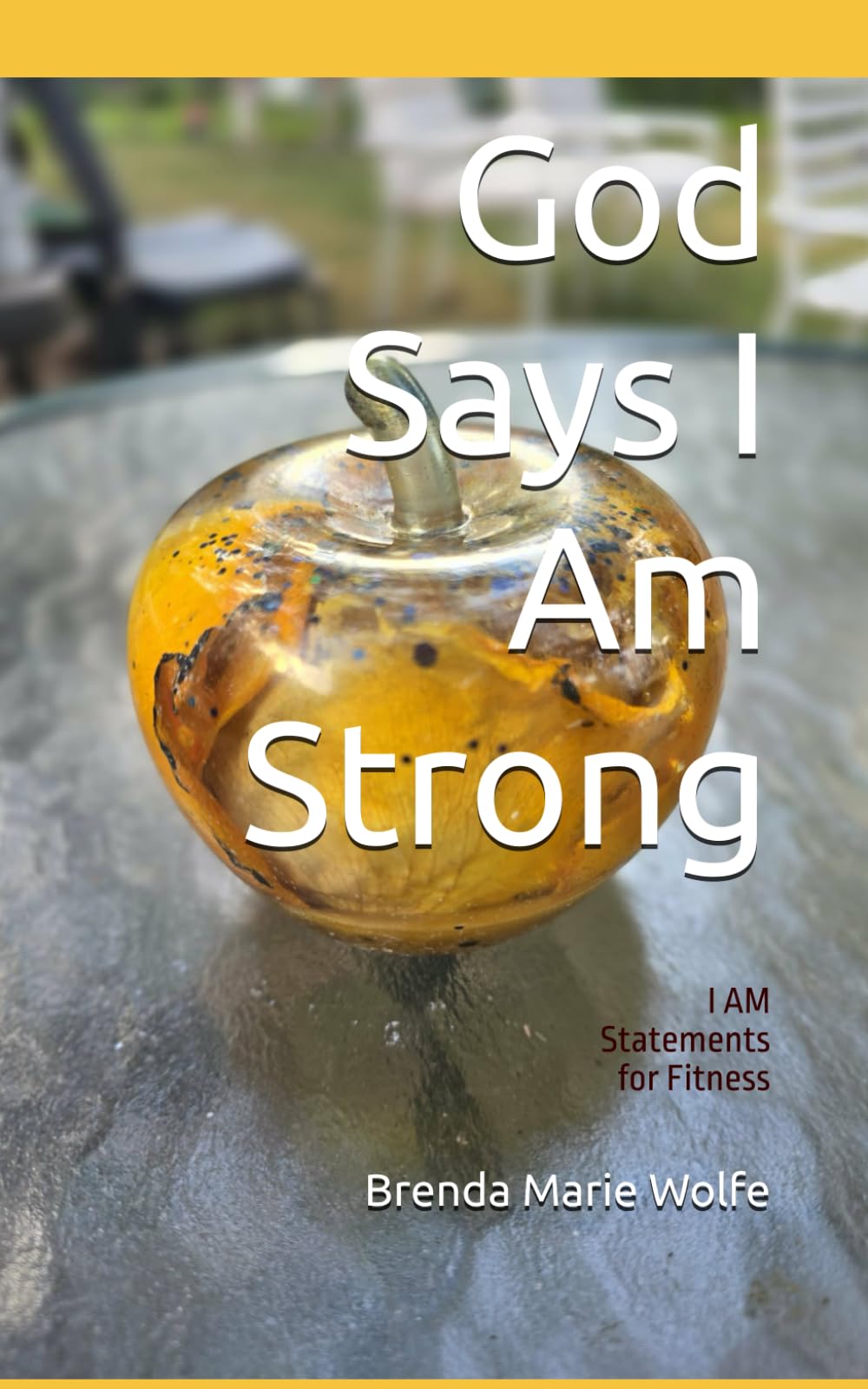 God Says I Am Strong: I AM Statements for Fitness