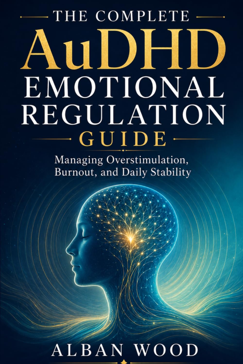 The Complete AuDHD Emotional Regulation Guide: Managing Overstimulation, Burnout, and Daily Stability