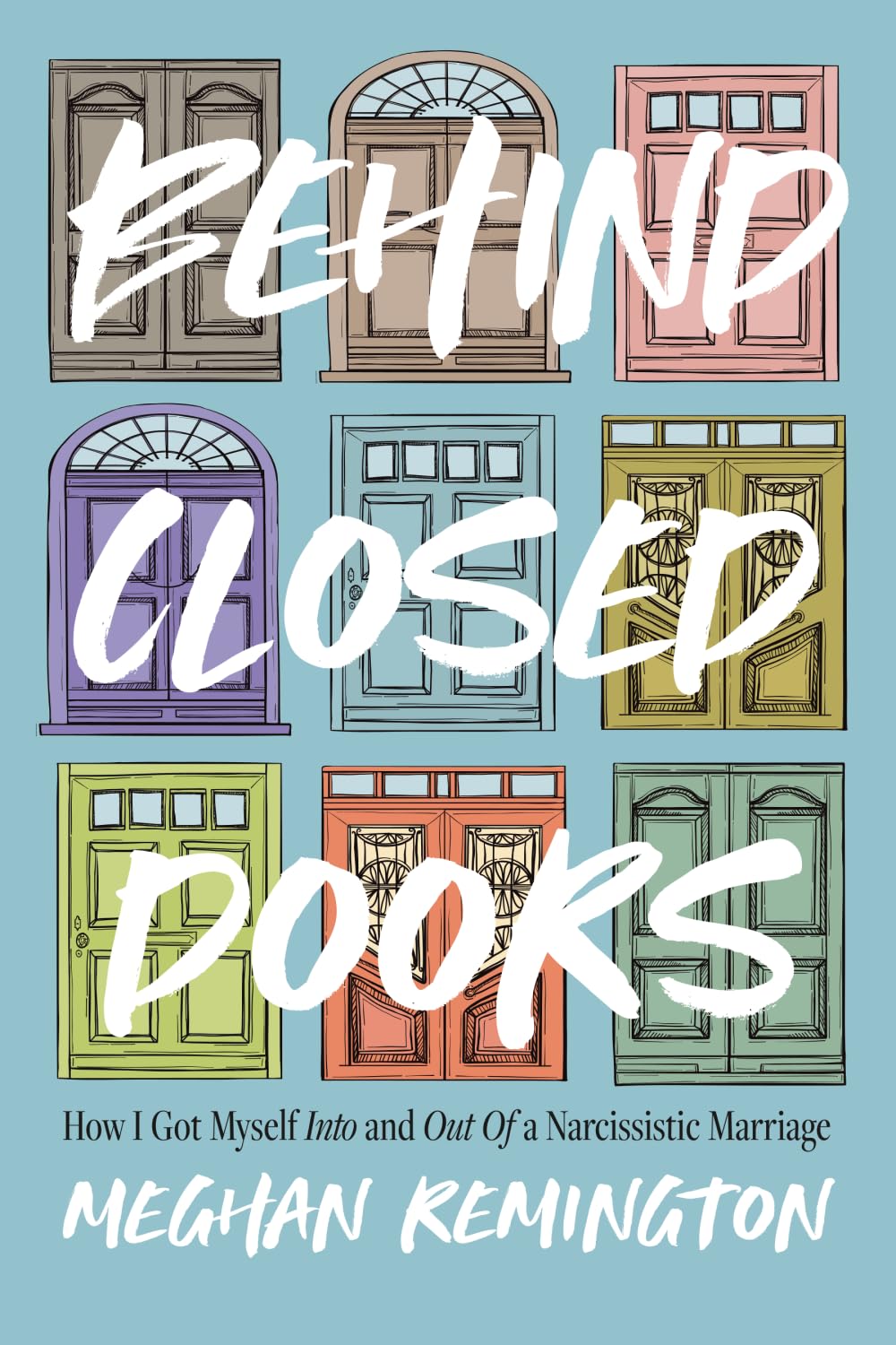 Behind Closed Doors: How I Got Myself Into and Out of a Narcissistic Marriage