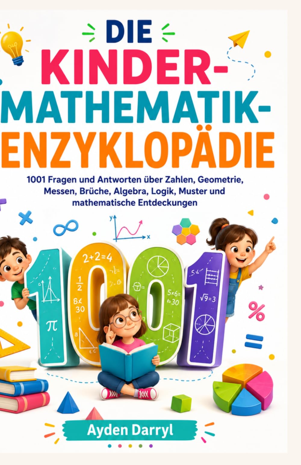 DIE KINDER-MATHEMATIK-ENZYKLOPÄDIE: 1001 Fragen und Antworten über Zahlen, Geometrie, Messen, Brüche, Algebra, Logik, Muster und mathematische Entdeckungen. vss