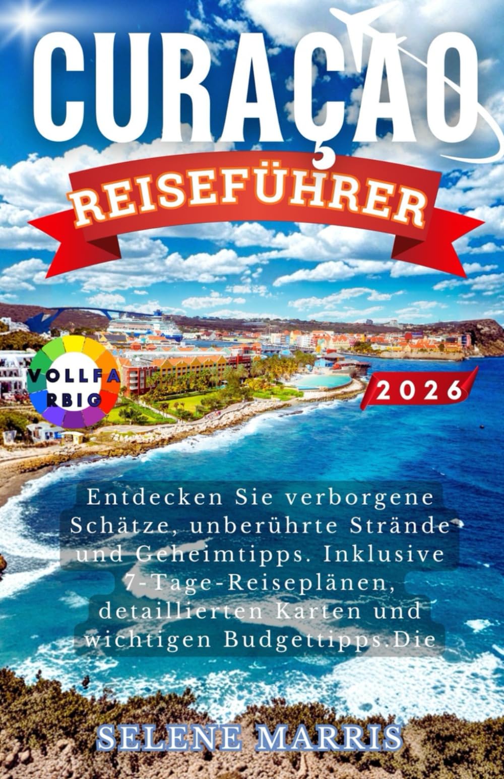 CURAÇAO Reiseführer 2026: Entdecken Sie verborgene Schätze, unberührte Strände und Geheimtipps. Inklusive 7-Tage-Reiseplänen, detaillierten Karten und wichtigen Budgettipps.Die