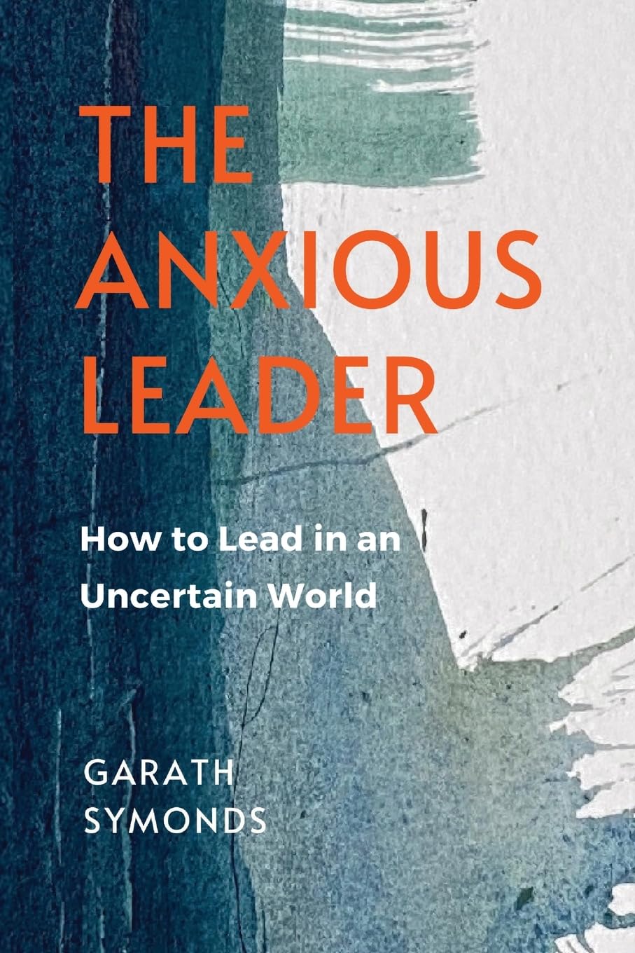 The Anxious Leader: How to Lead in an Uncertain World