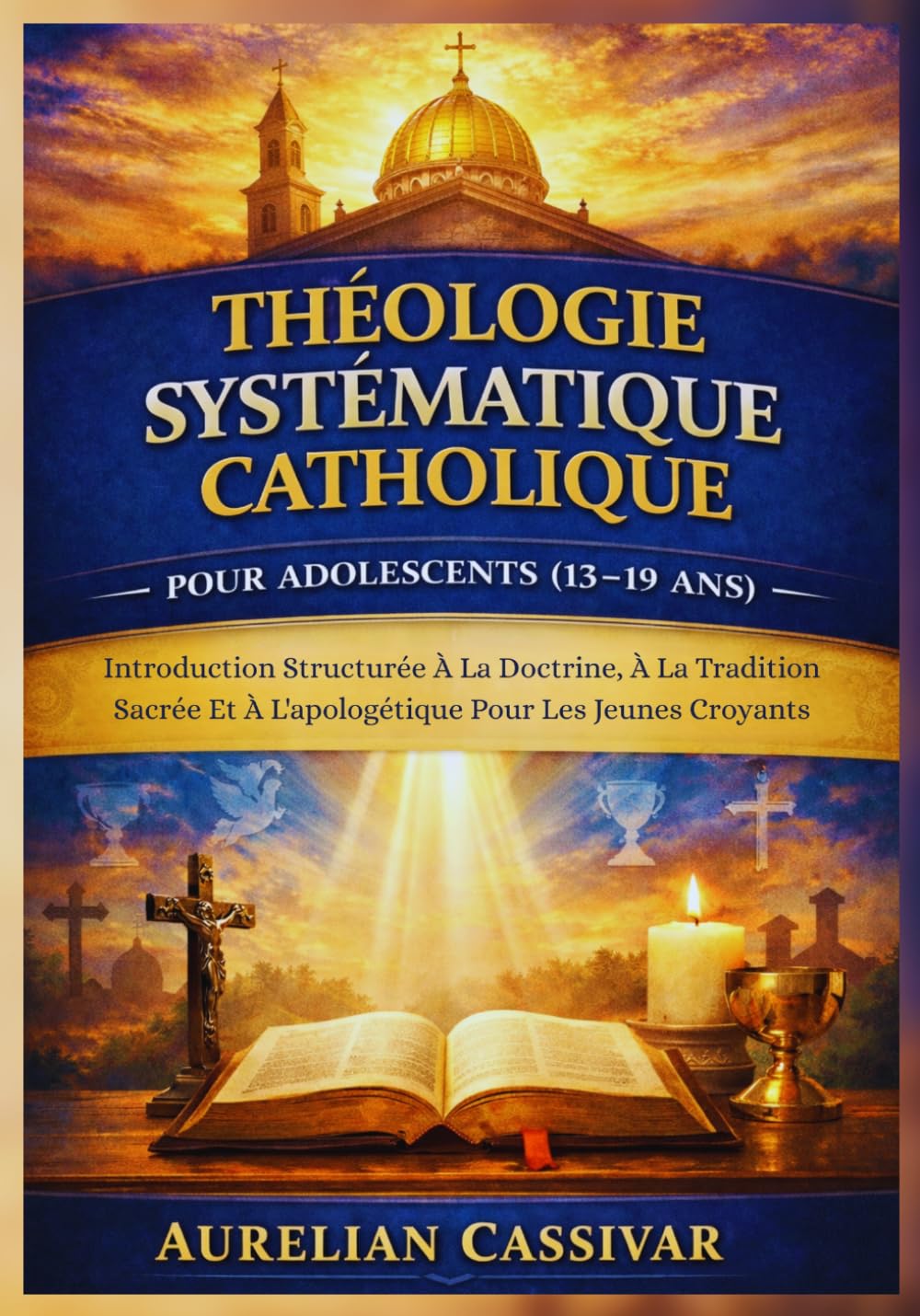 Théologie Systématique Catholique pour Adolescents (13-19 Ans): Introduction Structurée À La Doctrine, À La Tradition Sacrée Et À L'apologétique Pour Les Jeunes Croyants