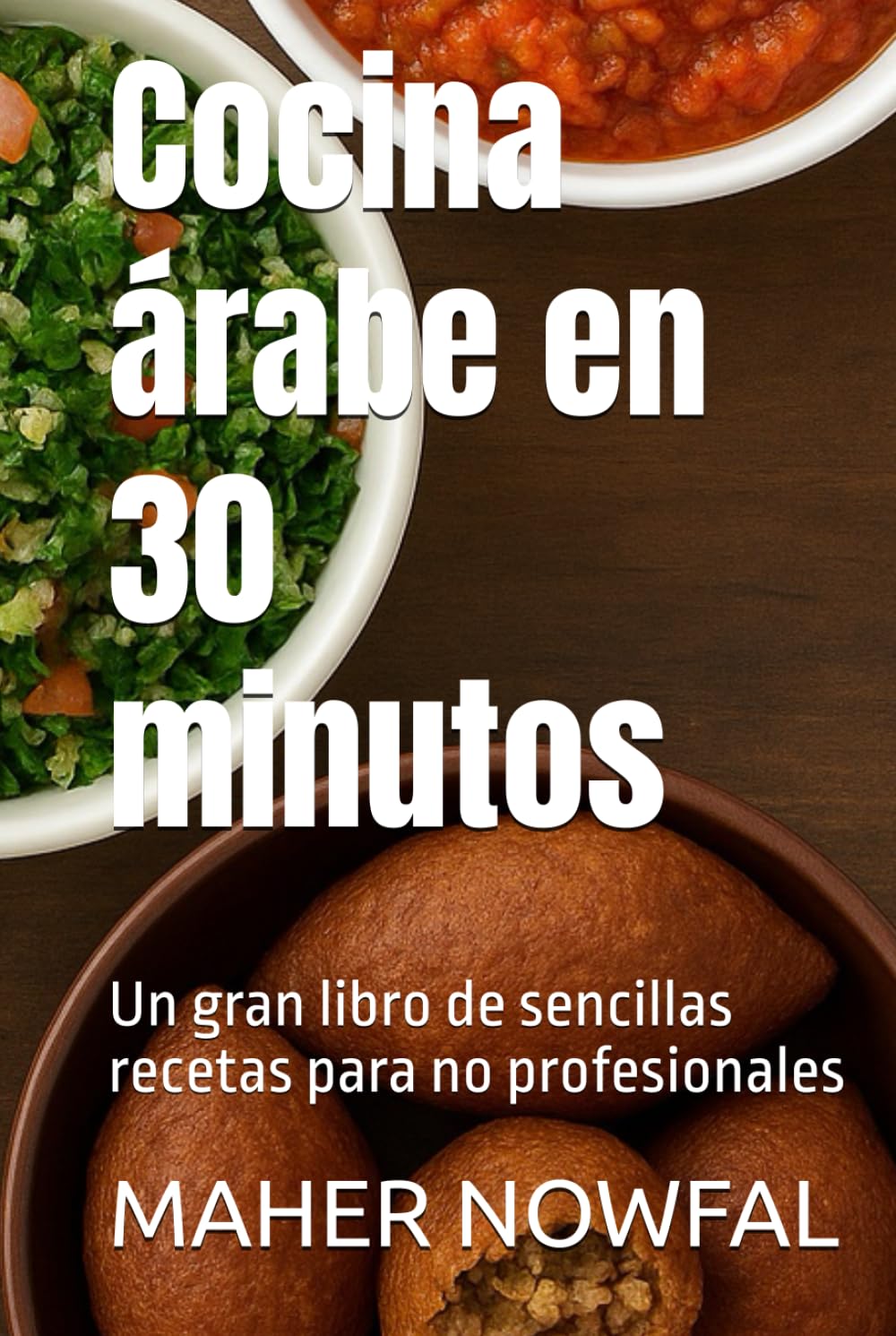 Cocina árabe en 30 minutos: Un gran libro de sencillas recetas para no profesionales