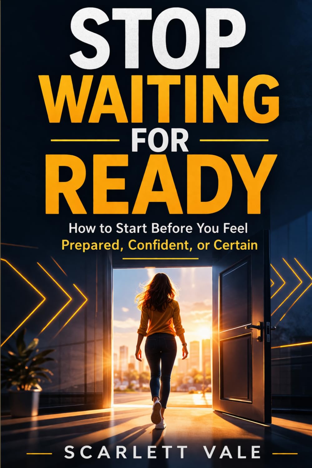 STOP WAITING FOR READY: How to Start Before You Feel Prepared, Confident, or Certain