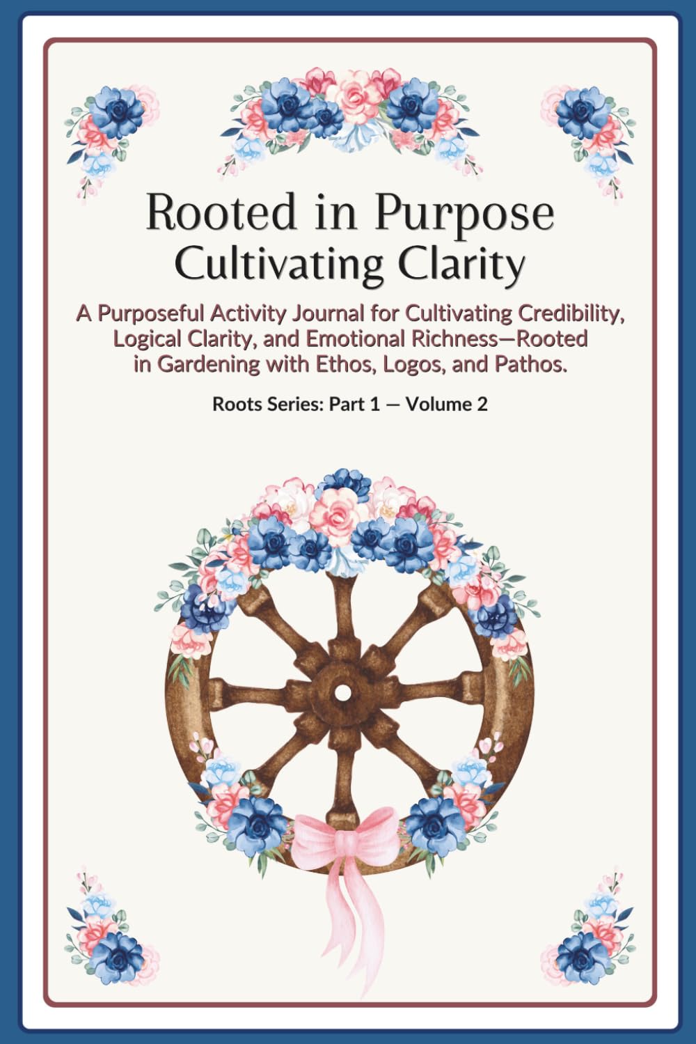 Rooted in Purpose: Cultivating Clarity | Purposeful Activity Journal for Cultivating Credibility, Logical Clarity, Emotional Richness | Lined Pages: ... Glossy cover | 6 X 9 in | Pt. 1 | Vol. 2