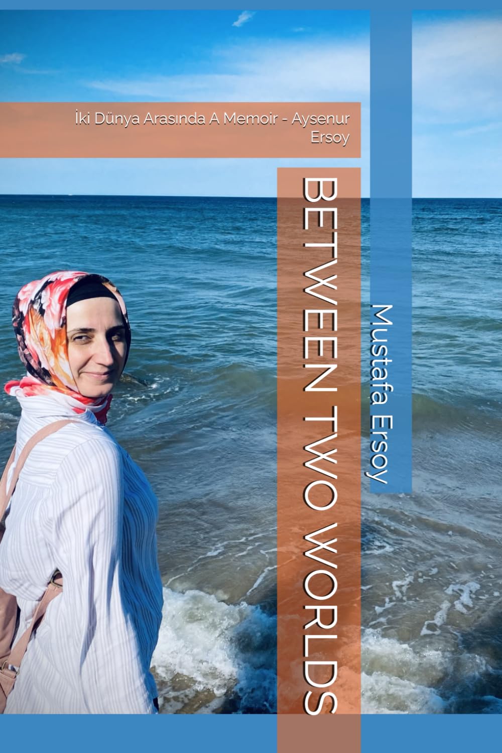 BETWEEN TWO WORLDS: İki Dünya Arasında A Memoir - Aysenur Ersoy