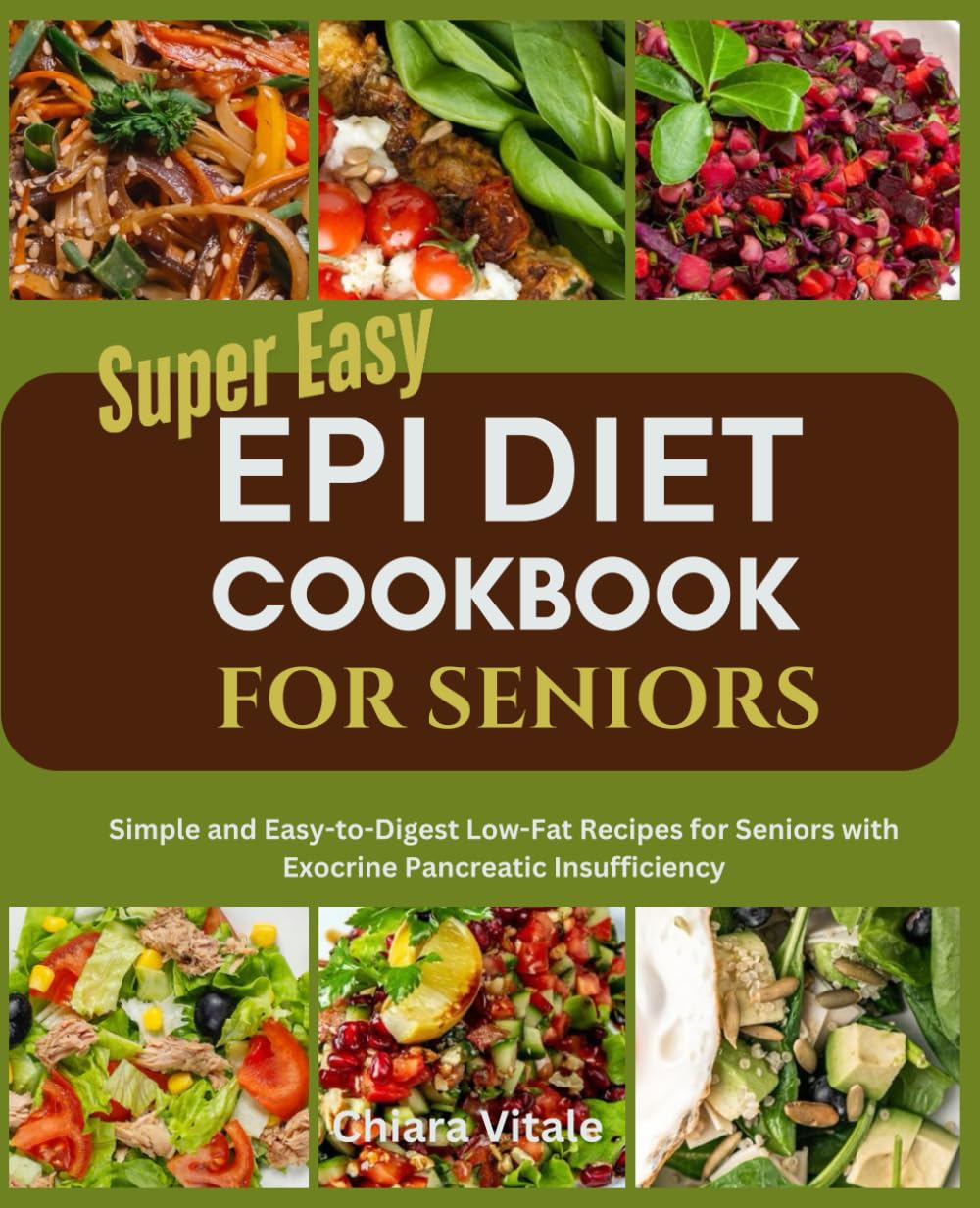 Super Easy EPI DIET COOKBOOK FOR SENIORS: Simple and Easy-to-Digest Low-Fat Recipes for Seniors with Exocrine Pancreatic Insufficiency