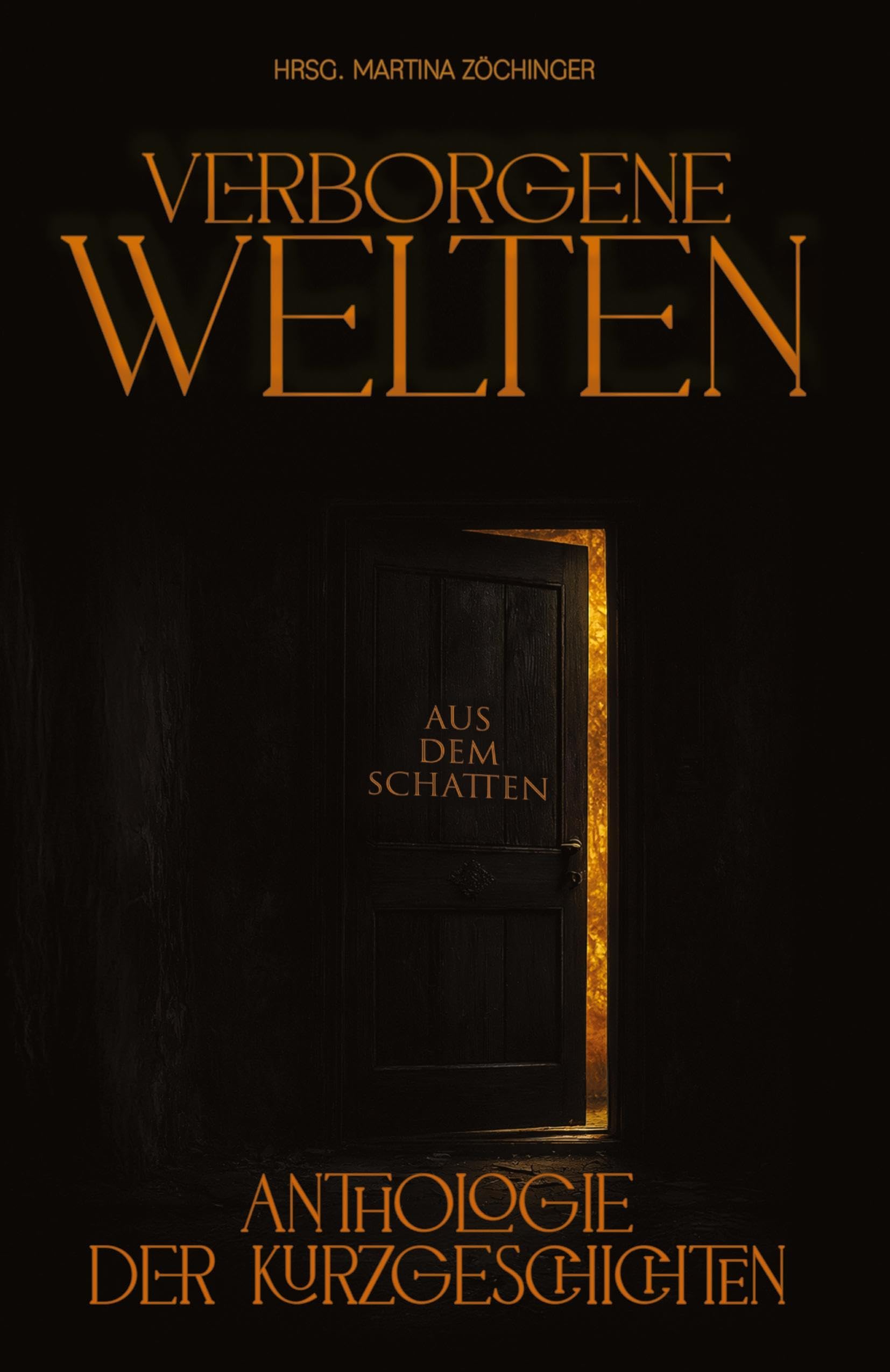 Verborgene Welten: Aus dem Schatten. Eine Anthologie der Kurzgeschichten.