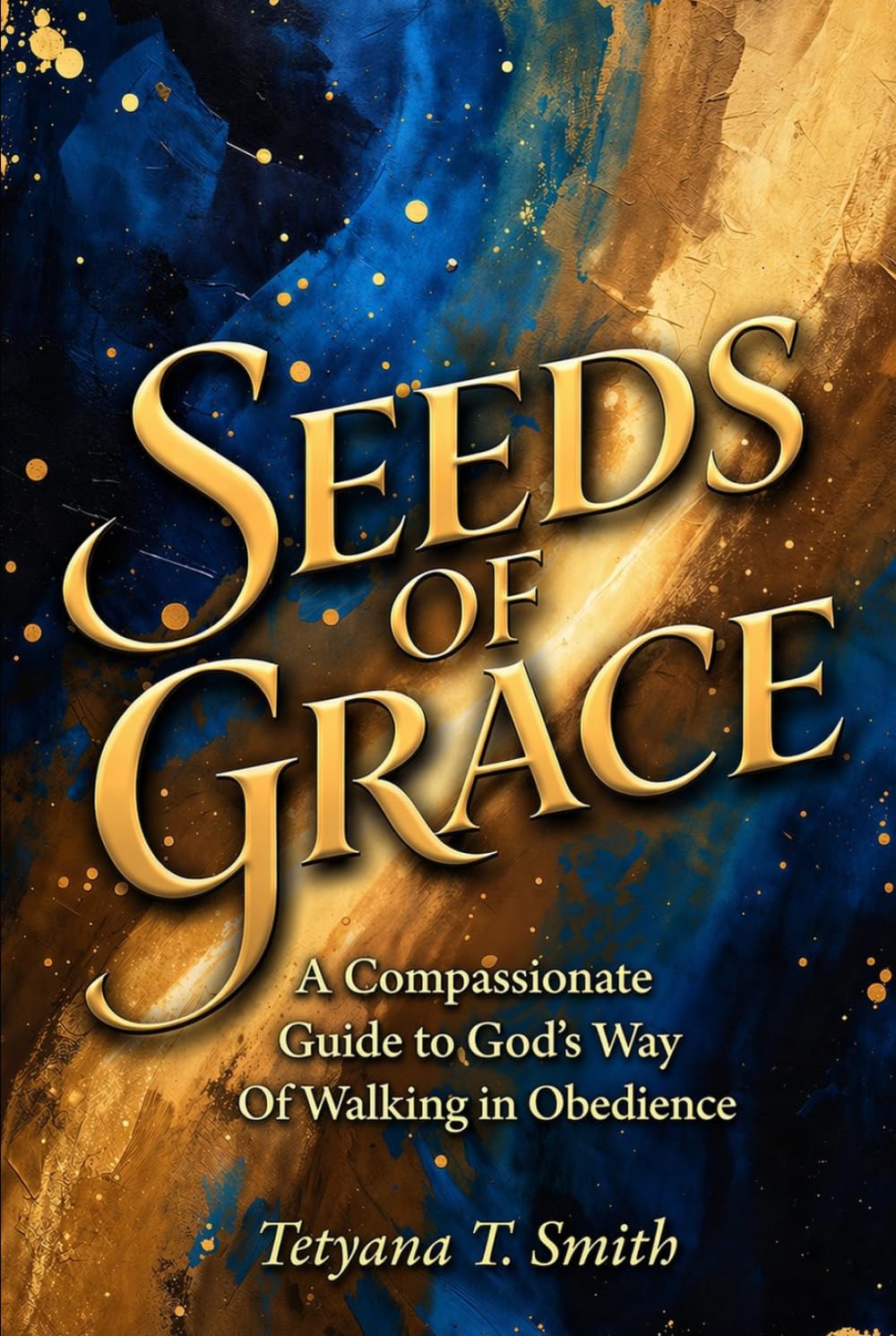 Seeds of Grace: A Compassionate Guide to God's Way: A Compassionate Guide to God's Way Of Walking in Obedience