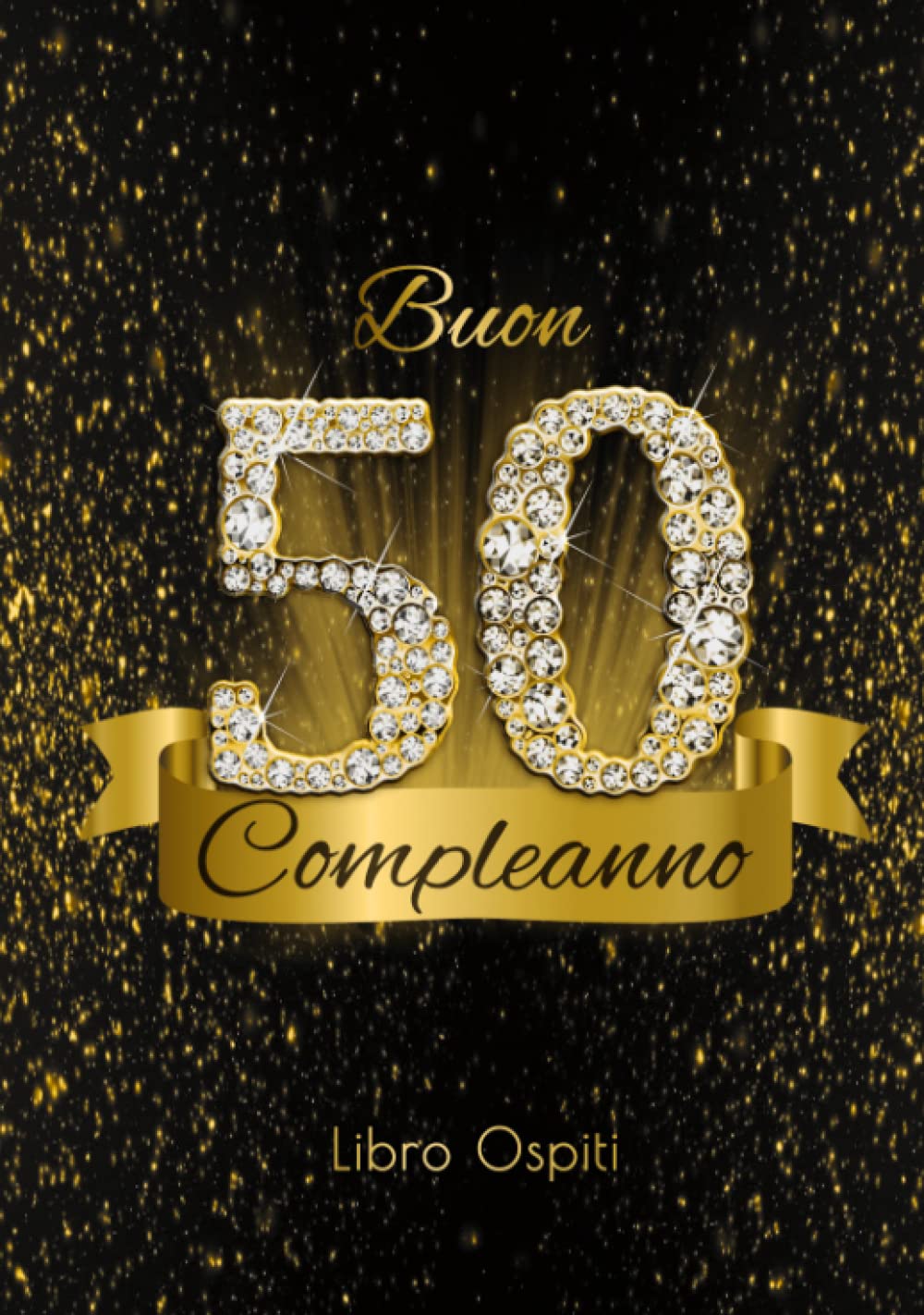 Buon 50 Compleanno Libro Ospiti: 50 Anni I Congratulazioni e Pensieri Felici I Decorazioni Compleanno Nero e Oro Diamante I Copertina nera morbida I Idea regalo di compleanno per uomini e donne