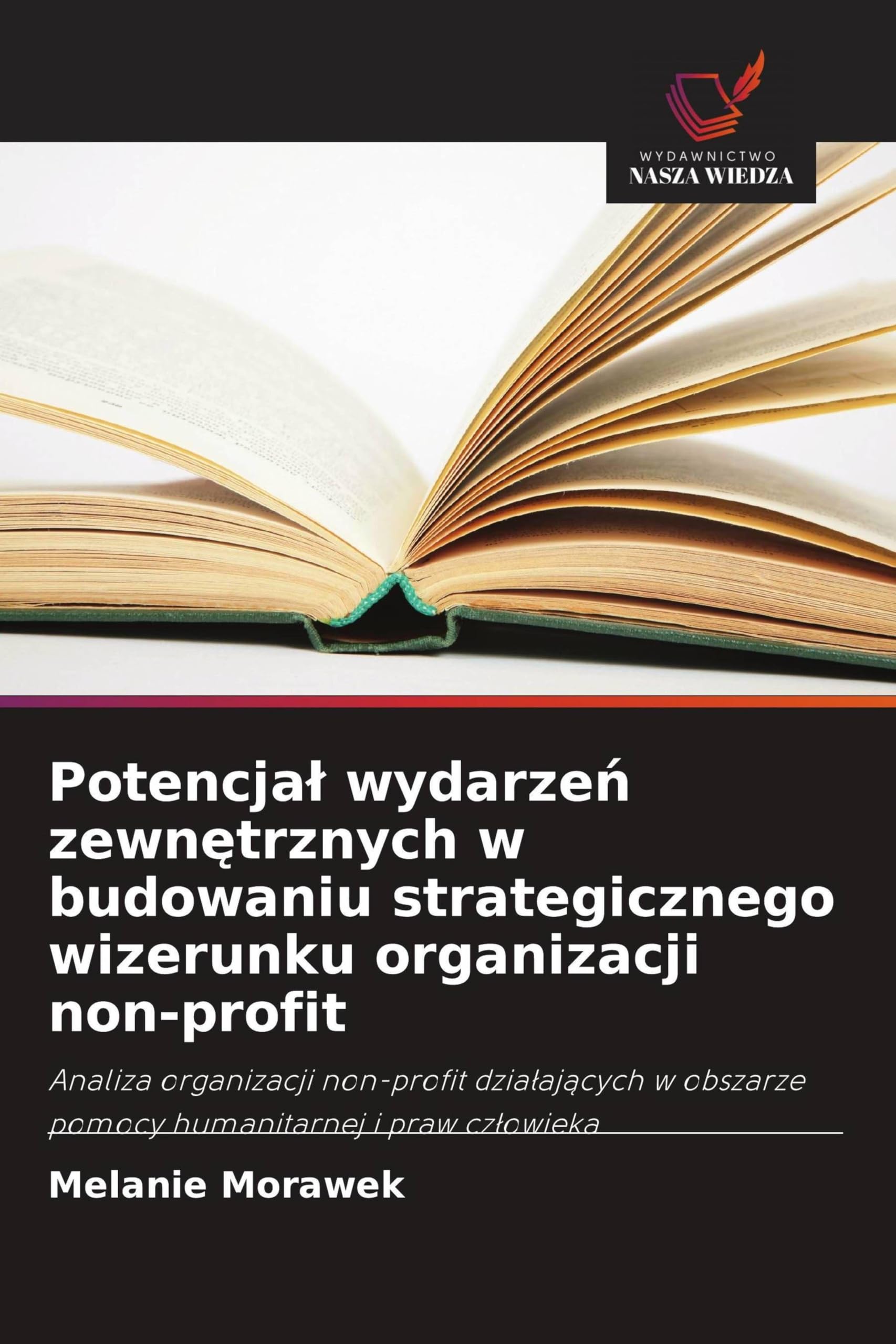 Potencjal wydarzeń zewnętrznych w budowaniu strategicznego wizerunku organizacji non-profit: Analiza organizacji non-profit dzia¿aj¿cych w obszarze pomocy humanitarnej i praw cz¿owieka
