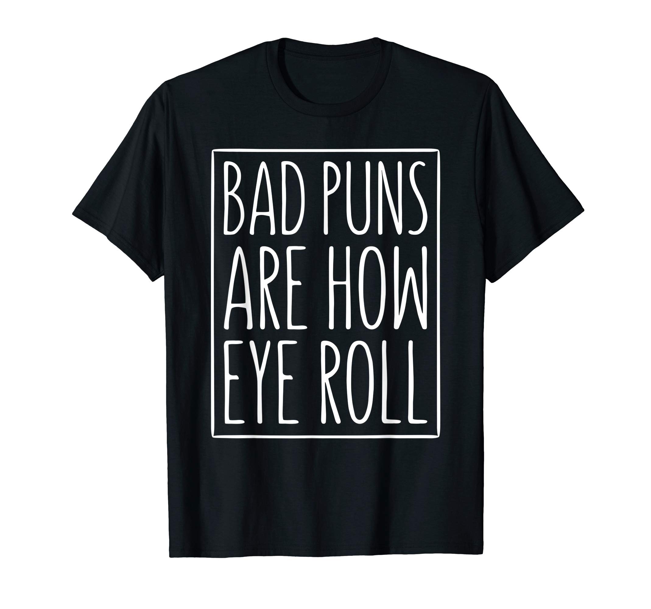 Bad Puns Are How Eye Roll ShirtsBad Puns Are How Eye Roll T-Shirt Sarcastic Shirt T-Shirt
