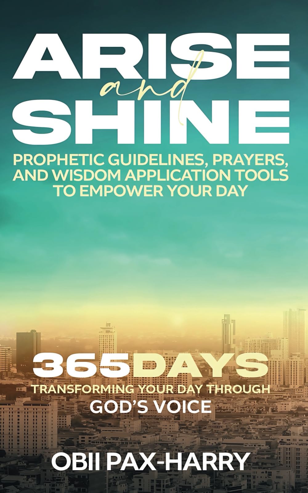 Arise and Shine: Prophetic Guidelines, Prayers, and Wisdom Application Tools to Empower Your Day